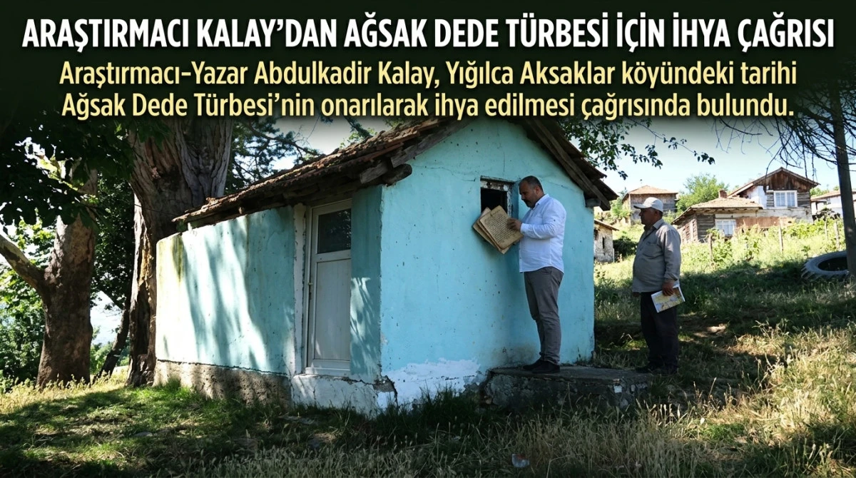 Araştırmacı Abdulkadir Kalay&rsquo;dan Ağsak Dede T&uuml;rbesi İ&ccedil;in İhya &Ccedil;ağrısı