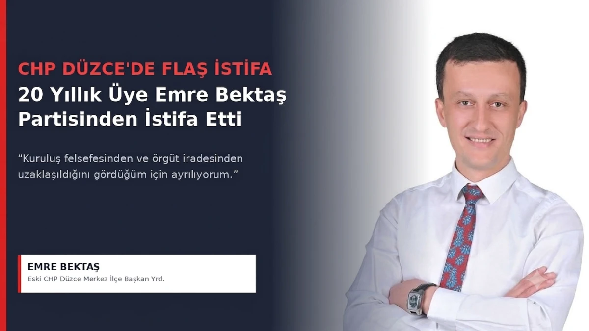 CHP D&uuml;zce Merkez İl&ccedil;e Başkan Yardımcısı Emre Bektaş İstifa Etti 