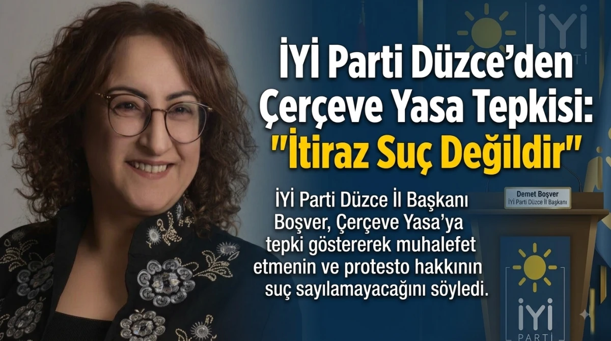 İYİ Parti D&uuml;zce&rsquo;den &Ccedil;er&ccedil;eve Yasa Tepkisi: "İtiraz Su&ccedil; Değildir" 